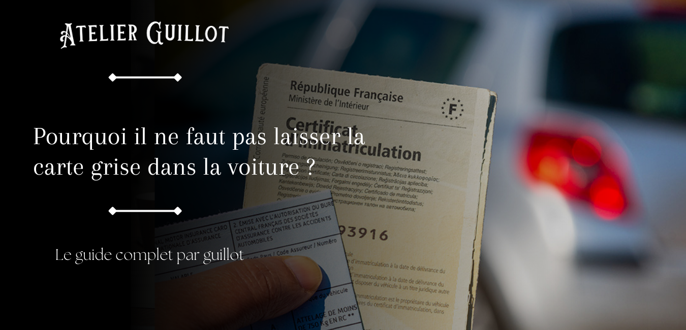 Pourquoi il ne faut pas laisser la carte grise dans la voiture ?