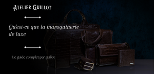 Qu'est-ce que la maroquinerie de luxe ?