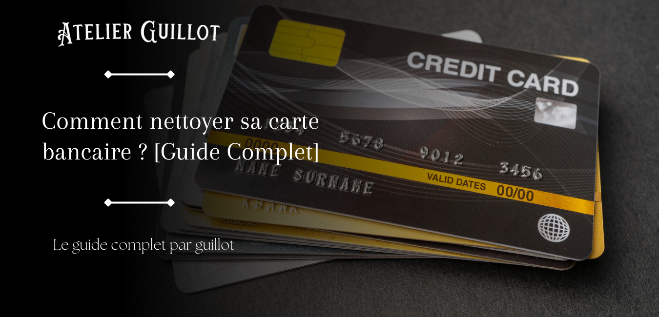 Comment nettoyer sa carte bancaire ? [Guide Complet]