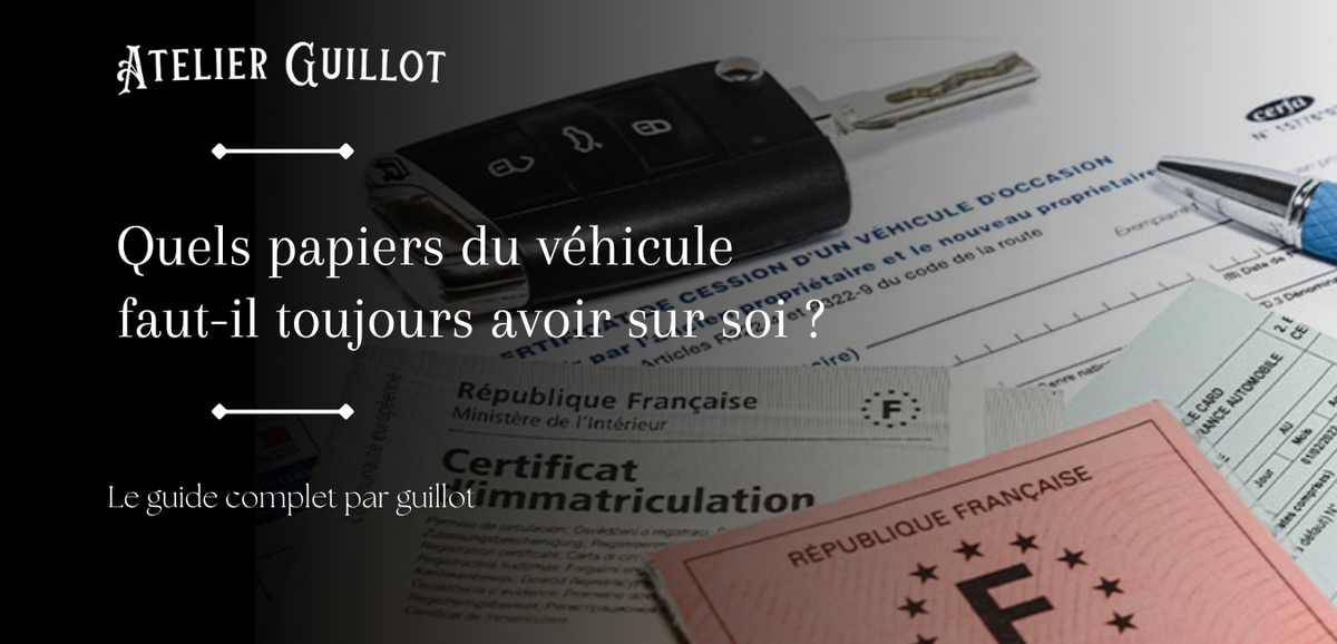 Quels papiers du véhicule faut-il toujours avoir sur soi ?